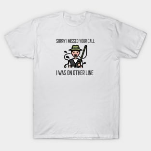 Sorry I Missed Your Call I Was On Other Line T-Shirt